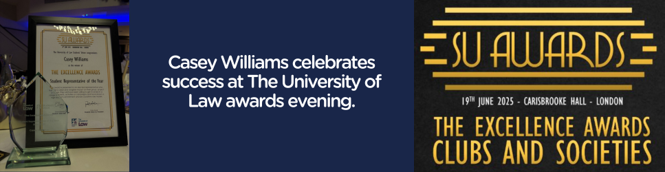 Casey Williams, award and certificate for Student Representative of the Year at the University of Law Students’ Union Excellence Awards.